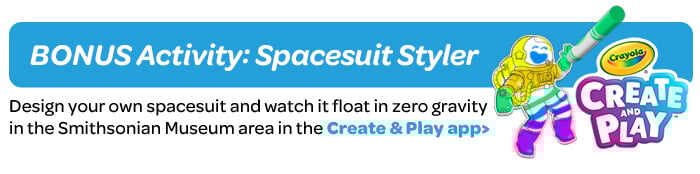 Day 5: Spacesuit Styler Design your own spacesuit and watch it float in zero gravity in the Smithsonian Museum area!